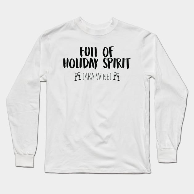 Full of Holiday Spirit AKA Wine Funny Christmas Long Sleeve T-Shirt by charlescheshire